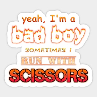 Yeah I'm a Bad Boy, Sometimes I Run With Scissors Sticker